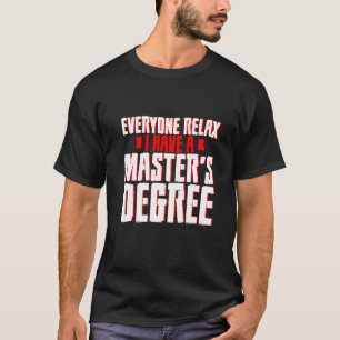 Everyone Relax I Have A Master's Degree T-Shirt
