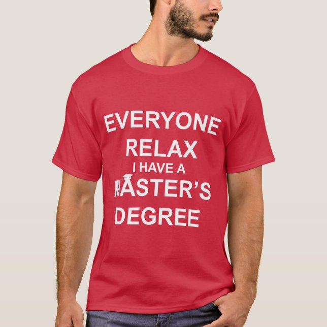 Everyone Relax, I Have a Master's Degree T-Shirt (Front)