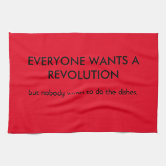 Everyone wants revolution but... tea towel