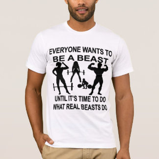 Everyone Wants To Be A Beast Until It’s Time To Do T-Shirt