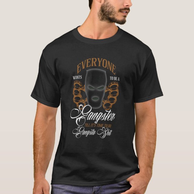 Everyone Wants To Be Gangster Till Time Do Gangste T-Shirt (Front)