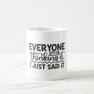 Everyone Was Thinking It I Just Said It Coffee Mug