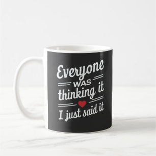 Everyone Was Thinking It I Just Said It Funny  Coffee Mug