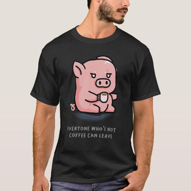 Everyone Who's Not Coffee Can Leave Barista Pig Fa T-Shirt (Front)
