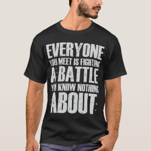Everyone You Meet Is Fighting A Battle Know Nothi T-Shirt