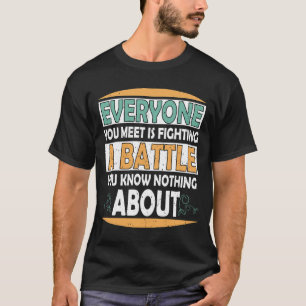 Everyone You Meet Is Fighting A Battle Know Nothin T-Shirt