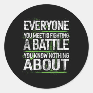 Everyone You Meet Is Fighting A Battle You Know No Classic Round Sticker