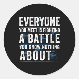 Everyone You Meet Is Fighting A Battle You Know No Classic Round Sticker