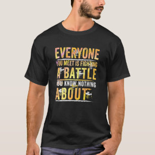Everyone You Meet Is Fighting A Battle You Know No T-Shirt