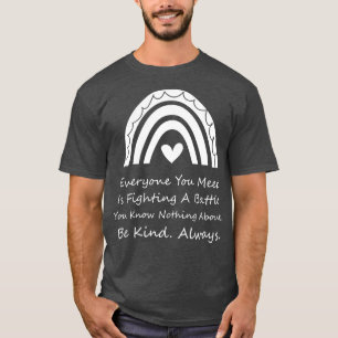 Everyone You Meet Is Fighting A Battle You Know No T-Shirt