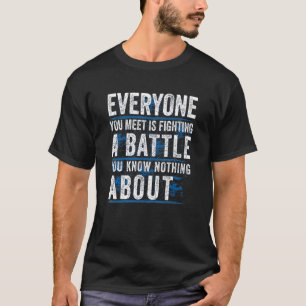Everyone You Meet Is Fighting A Battle You Know No T-Shirt