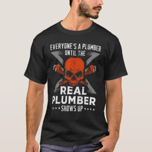 Everyone's a plumber until the real Plumber shows  T-Shirt