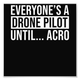Everyones Drone Pilot Until Acro Funny Quadcopter Photo Print
