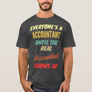 Everyonex27s a Accountant Until The Real Accountan T-Shirt