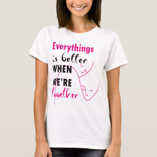 everything better when we are together T-Shirt