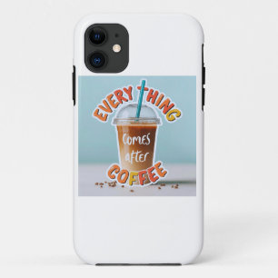 Everything Comes After Coffee iPhone 11 Case