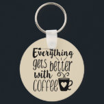 Everything gets better with coffee key chain<br><div class="desc">design by www.etsy.com/Shop/SanqunettiDesigns</div>
