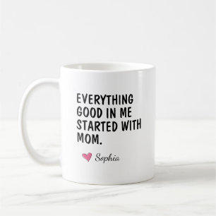 Everything Good In Me Started With Mum Coffee Mug