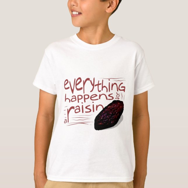 Everything happens for a RAISIN T-Shirt (Front)