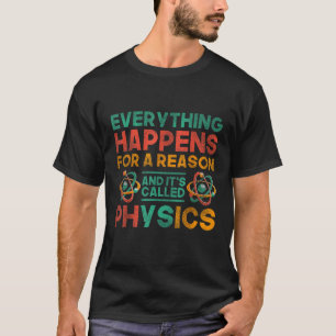 Everything Happens For A Reason And Its Called Phy T-Shirt