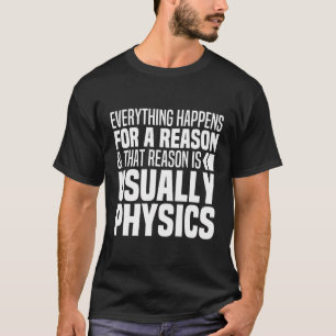 Everything Happens For A Reason Physics Funny Scie T-Shirt