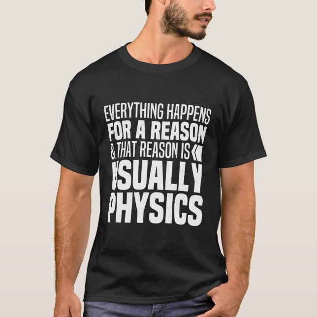 Everything Happens For A Reason Physics Funny Scie T-Shirt (Front)