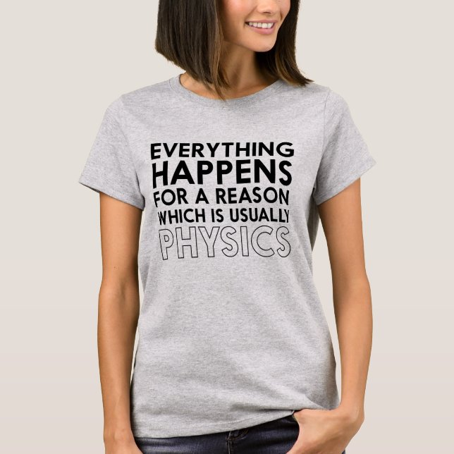 Everything happens for a reason physics T-Shirt (Front)