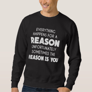 Everything Happens For A Reason Unfortunately Some Sweatshirt