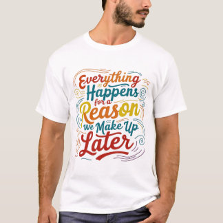 Everything happens for a reason we make up later T-Shirt