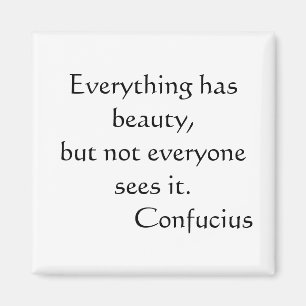 Everything has beauty but not everyone sees it magnet