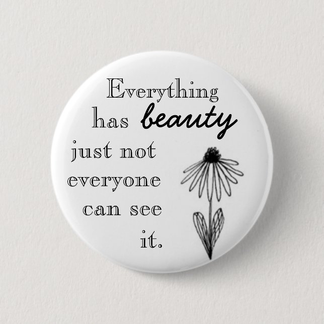 Everything has beauty just not everyone can see i. 6 cm round badge (Front)