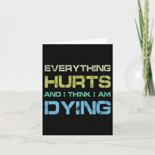 Everything Hurts And I Think I'm Dying Funny Gym T Card