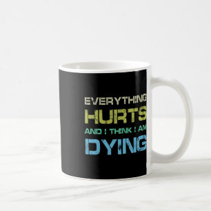 Everything Hurts And I Think I'm Dying Funny Gym T Coffee Mug