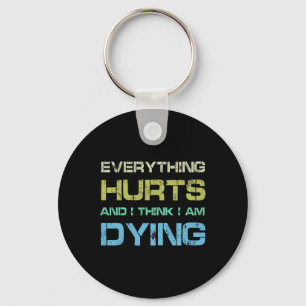 Everything Hurts And I Think I'm Dying Funny Gym T Key Ring