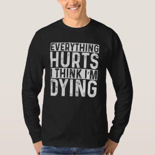 Everything Hurts And I Think Im Dying Gym Workout T-Shirt