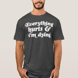 Everything Hurts And Im Dying 2 T-Shirt