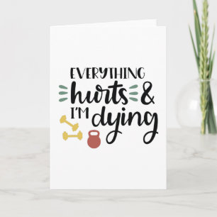 Everything hurts and i'm dying card