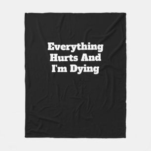 Everything Hurts And I'm Dying Fleece Blanket
