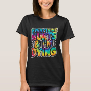 Everything Hurts And Im Dying Funny Gym Humour Wor T-Shirt
