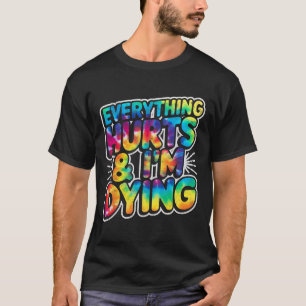 Everything Hurts And Im Dying Funny Gym Humour Wor T-Shirt