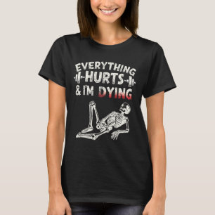 Everything Hurts And Im Dying Funny Gym Skeleton H T-Shirt