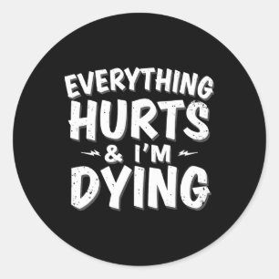 Everything Hurts And Im Dying Funny Gym Tee Humoro Classic Round Sticker
