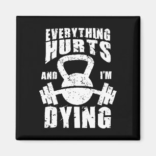 Everything Hurts And I'm Dying - Funny Gym Workout Magnet