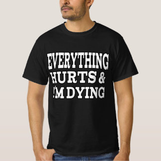 Everything Hurts and I'm Dying T-shirt