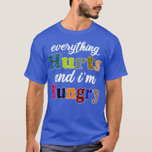 everything hurts and im hungry 1 T-Shirt