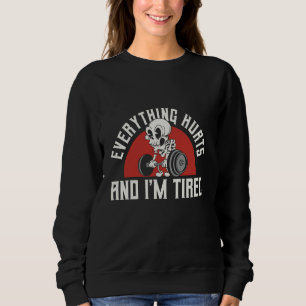 Everything Hurts And I'm Tired Funny Gym Workout Sweatshirt