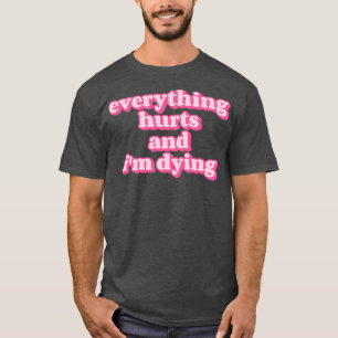 Everything hurts and Ix27m dying Funny fitness quo T-Shirt