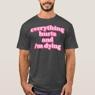 Everything hurts and Ix27m dying Funny fitness quo T-Shirt