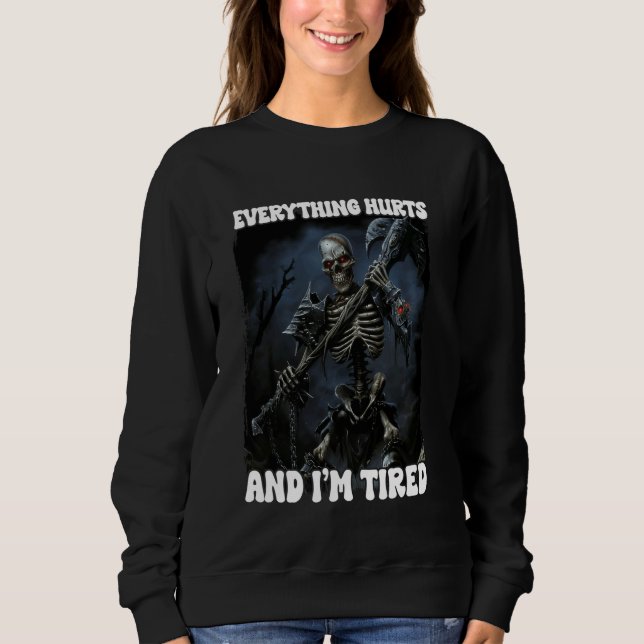 Everything Hurts And Tired Cringe Skeleton 3 Sweatshirt (Front)