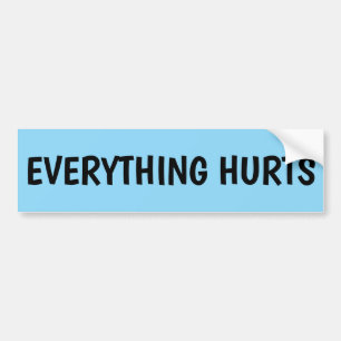 EVERYTHING HURTS BUMPER STICKER